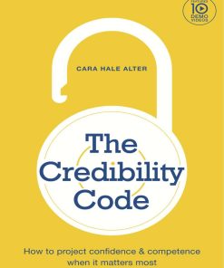 The Credibility Code How to Project Confidence and Competence When It Matters Most 1st edition by Cara Hale Alter ISBN 0985265604 978-0985265601