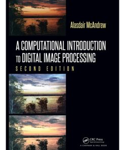 A Computational Introduction to Digital Image Processing 2nd edition by Alasdair McAndrew ISBN 1482247329 9781482247329
