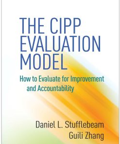 The CIPP Evaluation Model How to Evaluate for Improvement and Accountability 1st Edition by Daniel L Stufflebeam, Guili Zhang ISBN 1462529232 978-1462529230
