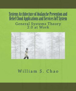 Systems Architecture of Avalanche Prevention and Relief Cloud Applications and Services IoT System General Systems Theory 2 0 at Work 1st edition by William Chao  ISBN 1541125711 978-1541125711