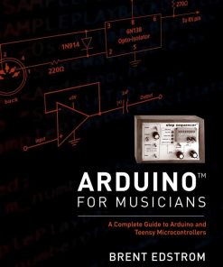Arduino for Musicians A Complete Guide to Arduino and Teensy Microcontrollers 1st edition by Brent Edstrom ISBN 9780190460044 0190460040