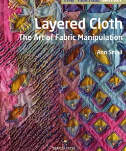 Textile Artist Layered Cloth The Art of Fabric Manipulation by Ann Small The megan