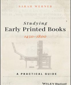 Studying Early Printed Books 1450 1800 A Practical Guide Sarah Werner