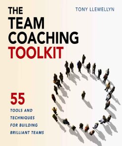 The Team Coaching Toolkit 55 Tools and Techniques for Building Brilliant Teams 1st edition by Tony Llewellyn ISBN 1910056650 978-1910056653