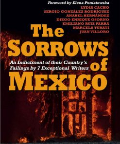 The Sorrows of Mexico 1st editon by Lydia Cacho, Anabel Hernández, Juan Villoro, Diego Enrique Osorno, Sergio González Rodríguez, Marcela Turati, Emiliano Ruiz Parra, Elena Poniatowska ISBN B01C652Q6C 978-0857056214