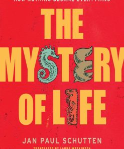 The Mystery of Life How Nothing Became Everythinh 1st edition by Jan Paul Schutten, Floor Rieder, Laura Watkinson ISBN 1582705259 ‎ 978-1582705255