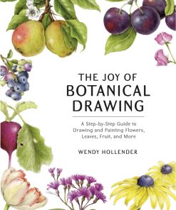 The Joy of Botanical Drawing A Step by Step Guide to Drawing and Painting Flowers Leaves Fruit and More 1st edition by Wendy Hollender ISBN 1984856715 978-1984856715