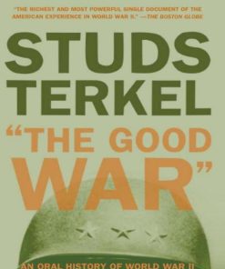 The Good War An Oral History of World War II 1st edition by Studs Terkel ISBN 1595587596 9781595587596