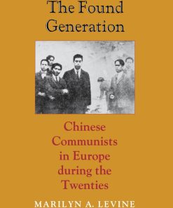 The Found Generation Chinese Communists in Europe during the Twenties 1st edition by Marilyn Levine ISBN 0295803708 9780295803708