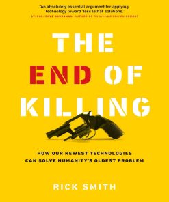 The End of Killing How Our Newest Technologies Can Solve Humanity’s Oldest Problem 1st edition by Rick Smith ISBN 1989025536 978-1989025536
