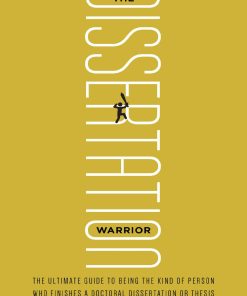 The Dissertation Warrior The Ultimate Guide to Being the Kind of P Finishes a Doctoral Dissertation or Thesis 1st edition by Guy White ISBN 0984089519 978-0984089512
