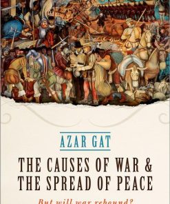 The Causes of War and the Spread of Peace 1st edition by Azar Gat ISBN 0192514237 9780192514233