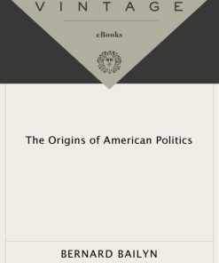 The Origins of American Politics 1st Edition by Bernard Bailyn ISBN 0307798518 9780307798510