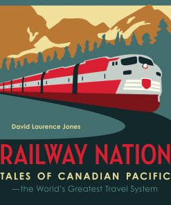 Railway Nation Tales of Canadian Pacific the World's Greatest Travel System 1st edition by David Laurence Jones ISBN 1772033502 9781772033502