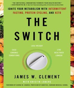Switch Ignite Your Metabolism with Intermittent Fasting Protein Cycling and Keto The Mr. James W. Clement