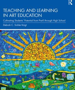 Teaching and Learning in Art Education; Cultivating Students’ Pential from Pre K through High School Debrah C. Sickler Voigt