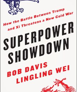 Superpower Showdown How the Battle Between Trump and Xi Threatens a New Cold War Bob Davis