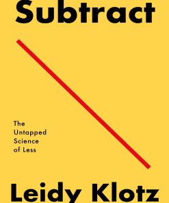 Subtract The Untapped Science of Less Leidy Klotz Leidy Klotz