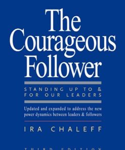 The Courageous Follower Standing Up to and for Our Leaders 3rd Edition by Ira Chaleff ISBN 1605092738 9781605092737