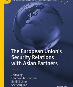 The European Union’s Security Relations with Asian Partners 1st edition by Thomas Christiansen, Emil Kirchner, See Seng Tan ISBN 3030699684 978-3030699680