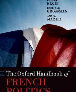 The Oxford Handbook of French Politics 1st edition by Robert Elgie, Emiliano Grossman, Amy Mazur ISBN 0199669694 978-0199669691