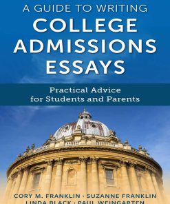 A Guide to Writing College Admissions Essays 1st edition by Cory Franklin, Paul Weingarten, Suzanne Franklin, Linda Black ISBN 1475858760 ‎ 978-1475858761