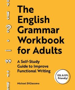 The English Grammar Workbook for Adults A Self Study Guide to Improve Functional Writing 1st Edition by Michael DiGiacomo ISBN 1646113195 9781646113194
