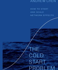 The Cold Start Problem How to Start and Scale Network Effects 1st Edition by Andrew Chen 0062969749 978-0062969743