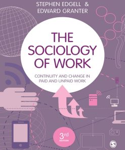 The Sociology of Work Continuity and Change in Paid and Unpaid Workdgell 3rd Edition by Stephen Edgell, Edward Granter ISBN ‎1526402645 ‎ 978-1526402646