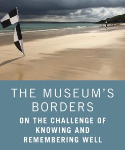 The Museum’s Borders On the Challenge of Knowing and Remembering Well 1st edition by Simon Knell ISBN 0367486471 9780367486471