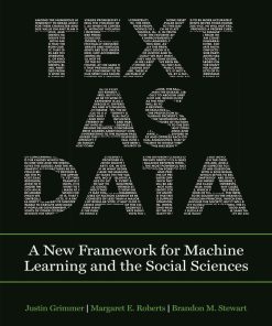 Text as Data A New Framework for Machine Learning and the Social Sciences 1st edition by Justin Grimmer, Margaret Roberts, Brandon Stewart ISBN  0691207992  9780691207995