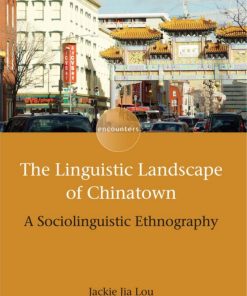 The Linguistic Landscape of Chinatown A Sociolinguistic Ethnography 1st Edition by Jackie Jia Lou ISBN 9781783095643 1783095644