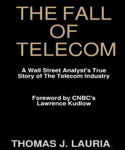 The Fall of Telecom A Wall Street Analyst True Story of The Telecom Industry 1st edition by Thomas Lauria ISBN 1435704460 9781435704466