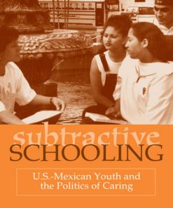 Subtractive Schooling U.S. Mexican Youth and the Politics of Caring Angela Valenzuela