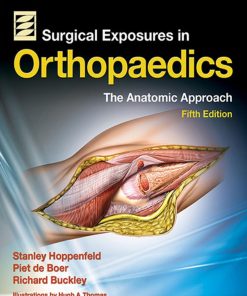 Surgical Exposures in Orthopaedics The Anatomic Approach Stanley Hoppenfeld & Piet de Boer & Richard Buckley