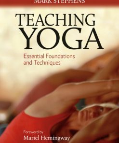 Teaching Yoga Essential Foundations and Techniques Mark Stephens; Foreword by Mariel Hemingway